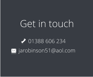 Get in touch 01388 606 234 jarobinson51@aol.com