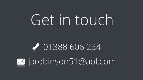Get in touch 01388 606 234 jarobinson51@aol.com